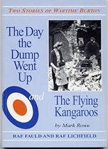 The Day the Dump Went Up & The Flying Kangaroos : Two Stories of Wartime Burton [ RAF Fauld and RAF Lichfield ]