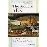 the modern ark the story of zoos past present and future