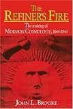 The Refiner's Fire: The Making of Mormon Cosmology, 1644-1844: The Making of Mormon Cosmology, 1644 - 1844