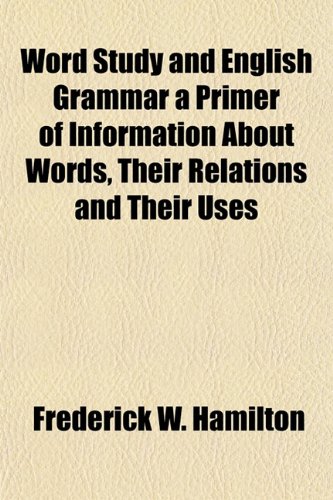 Textbook - Word Study and English Grammar a Primer of Information About Words, Their Relations and Their Uses