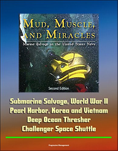 Marine Salvage in the United States Navy: Mud, Muscle, and Miracles, Second Edition - Submarine Salvage, World War II, Pearl Harbor, Korea and Vietnam, Deep Ocean Thresher, Challenger Space Shuttle