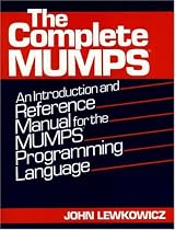 The Complete MUMPS: An Introduction and Reference Manual for the MUMPS Programming Language