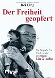 Der Freiheit geopfert: Die Biografie des Friedensnobelpreisträgers Liu Xiaobo Medium