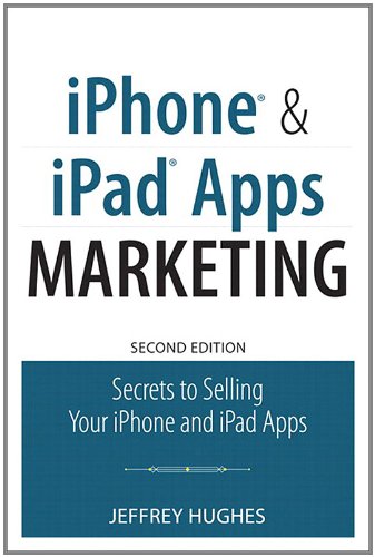 iPhone and iPad Apps Marketing: Secrets to Selling Your iPhone and iPad Apps (2nd Edition) (Que Biz-Tech)