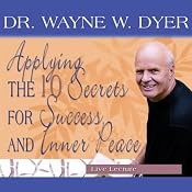 Applying the 10 Secrets for Success and Inner Peace | [Dr. Wayne W. Dyer]