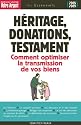 H&eacute;ritage, donations, testament : Les r&egrave;gles &agrave; conna&icirc;tre pour optimiser la transmission de vos biens