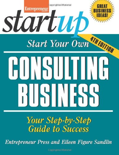 Start Your Own Consulting Business: Your Step-By-Step Guide to Success (StartUp Series)