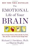 The Emotional Life of Your Brain: How Its Unique Patterns Affect the Way You Think, Feel, and Live--and How You Can Change Them