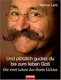 Und plötzlich guckst du bis zum lieben Gott: Die zwei Leben des Horst Lichter