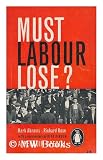 Produkt-Bild: Must labour lose? / by Mark Abrams and Richard Rose, with a commentary by Rita Hinden