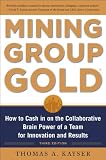 Mining Group Gold, Third Editon: How to Cash in on the Collaborative Brain Power of a Team for Innovation and Results