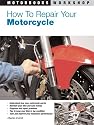 How to Repair Your Motorcycle (Motorbooks Workshop)