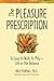 The Pleasure Prescription: To Love, to Work, to Play - Life in the Balance