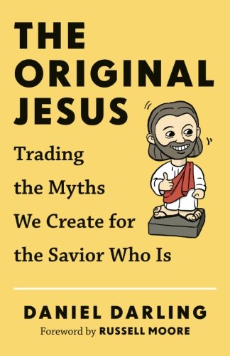 The Original Jesus: Trading the Myths We Create for the Savior Who Is, by Daniel Darling