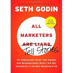 All Marketers are Liars (with a New Preface): The Underground Classic That Explains How Marketing Really Works--and Why Authenticity Is the Best Marketing of All