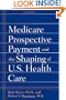 Medicare Prospective Payment and the Shaping of U.S. Health Care