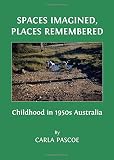 Spaces imagined, places remembered : childhood in 1950s Australia