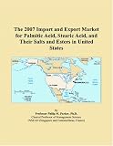 The 2007 Import and Export Market for Palmitic Acid, Stearic Acid, and Their Salts and Esters in United States