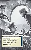 Moltke and the German Wars, 1864-1871