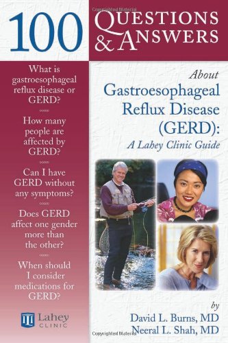 100 Questions & Answers About Gastroesophageal Reflux Disease (GERD): A Lahey Clinic Guide 100 Questions & Answers About Gastroesophageal Reflux Disease (GERD): A Lahey Clinic Guide