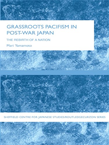 Grassroots Pacifism in Post-War Japan: The Rebirth of a Nation (Sheffield Centre for Japanese Studies/Routledge Series)