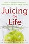 Juicing for Life: A Guide to the Benefits of Fresh Fruit and Vegetable Juicing
