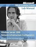 Exam 70-642 Windows Server 2008 Network Infrastructure Configuration, Lab Manual