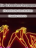 Die Schaufensterpuppe - 25 erotische Geschichten - Claudia Celeste