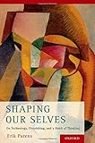 Shaping our selves : on technology, flourishing, and a habit of thinking