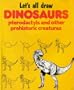 Let's All Draw Dinosaurs: Pterodactyls and Other Prehistoric Creatures (Let's All Draw Series)