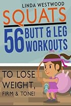 Squats: 56 Butt & Leg Workouts To Lose Weight, Firm & Tone!