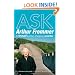 Ask Arthur Frommer: And Travel Better, Cheaper, Smarter (Frommer's Complete Guides)