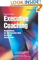 Executive Coaching: How to Choose, Use and Maximize Value for Yourself and Your Team