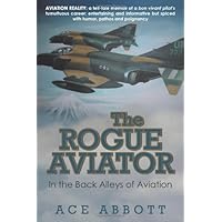 The Rogue Aviator: In the Back Alleys of Aviation, 2nd Edition