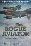 The Rogue Aviator: In the Back Alleys of Aviation, 2nd Edition