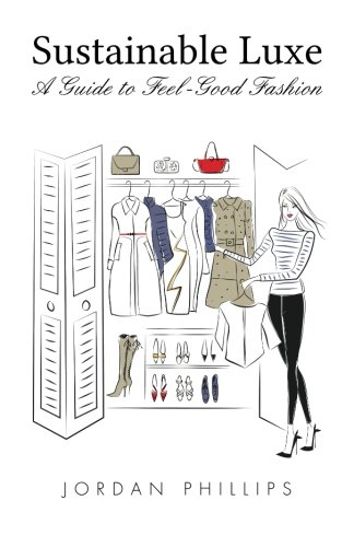 Sustainable Luxe: A Guide to Feel-Good Fashion, by Jordan Phillips