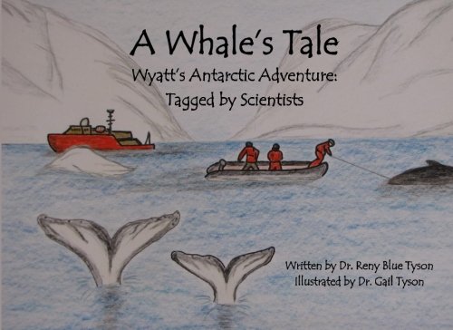 A Whale's Tale: Wyatt's Antarctic Adventure: Tagged by Scientists, by Dr. Reny Blue Tyson