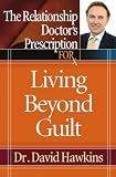 The Relationship Doctors Prescription for Living Beyond Guilt