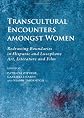 Transcultural Encounters Amongst Women: Redrawing Boundaries in Hispanic and Lusophone Art, Literature and Film