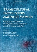 Transcultural Encounters Amongst Women: Redrawing Boundaries in Hispanic and Lusophone Art, Literature and Film