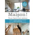 Maison ! : Tout faire soi-m�me