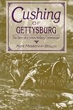 Cushing of Gettysburg: The Story of a Union Artillery Commander