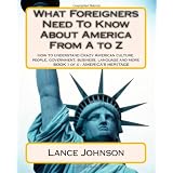 What Foreigners Need to Know About America from a to Z: How to Understand Crazy American Culture, People, Government, Business, Language and More: 1di Lance Johnson