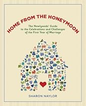 Home from the Honeymoon: The Newlyweds' Guide to the Celebrations and Challenges of the First Year of Marriage