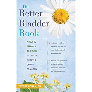 The Better Bladder Book: A Holistic Approach to Healing Interstitial Cystitis and Chronic Pelvic Pain