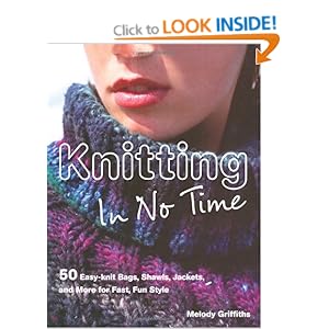 Knitting in No Time: 50 Easyknit Bags, Shawls, Jackets and More for Fast Fun Style by Melody Griffiths