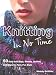 Knitting in No Time: 50 Easyknit Bags, Shawls, Jackets and More for Fast Fun Style
