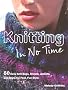 Knitting in No Time: 50 Easyknit Bags, Shawls, Jackets and More for Fast Fun Style