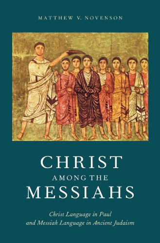 Christ Among the Messiahs: Christ Language in Paul and Messiah Language in Ancient Judaism