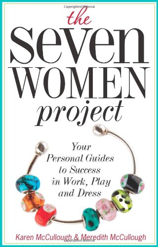 The Seven Women Project: Your Personal Guides to Success in Work, Play and Dress